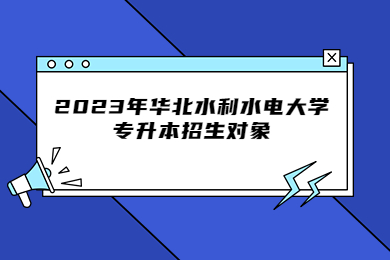 2023年华北水利水电大学专升本招生对象